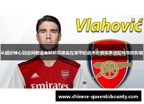 从组织核心到空间制造者解析厄德高在意甲的战术价值体系适配与攻防影响 从组织核心到空间制造者解析厄德高在意甲的战术价值体系适配与攻防影响