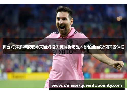 梅西对阵多特欧联杯关键对位优势解析与战术价值全面探讨前景评估 梅西对阵多特欧联杯关键对位优势解析与战术价值全面探讨前景评估