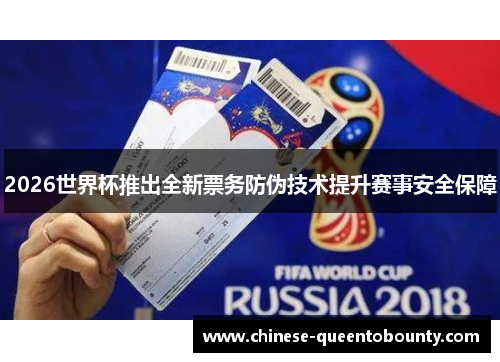 2026世界杯推出全新票务防伪技术提升赛事安全保障 2026世界杯推出全新票务防伪技术提升赛事安全保障