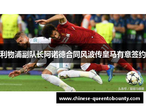 利物浦副队长阿诺德合同风波传皇马有意签约