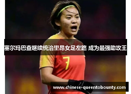 塞尔玛巴查继续统治里昂女足左路 成为最强助攻王 塞尔玛巴查继续统治里昂女足左路 成为最强助攻王