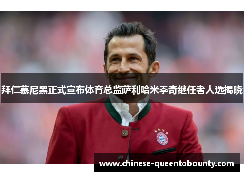 拜仁慕尼黑正式宣布体育总监萨利哈米季奇继任者人选揭晓