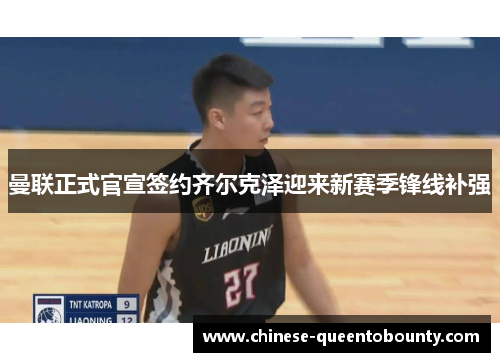 曼联正式官宣签约齐尔克泽迎来新赛季锋线补强 曼联正式官宣签约齐尔克泽迎来新赛季锋线补强