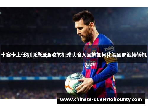 丰塞卡上任初期遭遇连败危机球队陷入困境如何化解困局迎接转机
