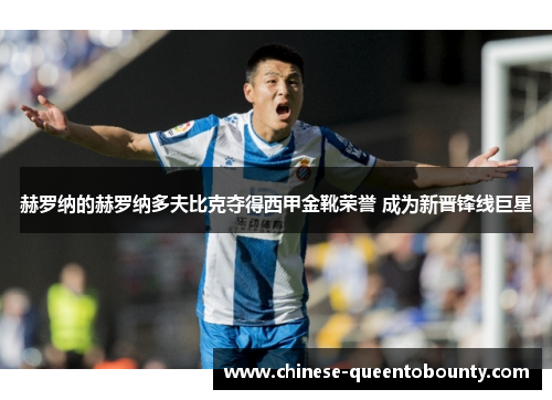 赫罗纳的赫罗纳多夫比克夺得西甲金靴荣誉 成为新晋锋线巨星 赫罗纳的赫罗纳多夫比克夺得西甲金靴荣誉 成为新晋锋线巨星